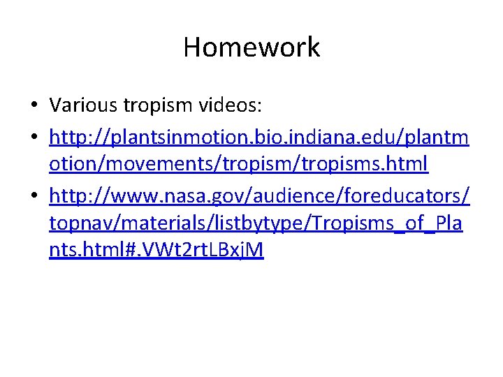 Homework • Various tropism videos: • http: //plantsinmotion. bio. indiana. edu/plantm otion/movements/tropisms. html •