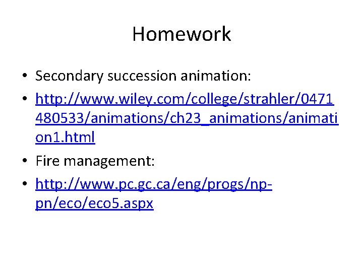 Homework • Secondary succession animation: • http: //www. wiley. com/college/strahler/0471 480533/animations/ch 23_animations/animati on 1.