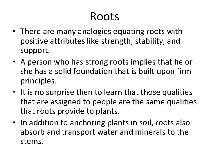 Roots • There are many analogies equating roots with positive attributes like strength, stability,