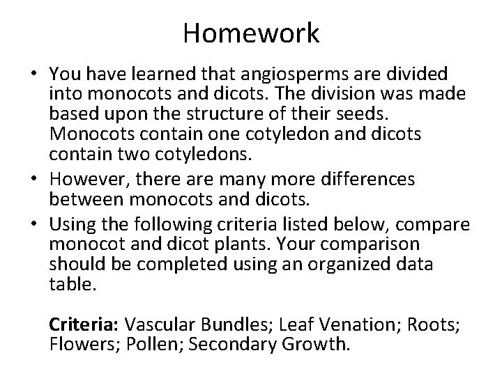 Homework • You have learned that angiosperms are divided into monocots and dicots. The