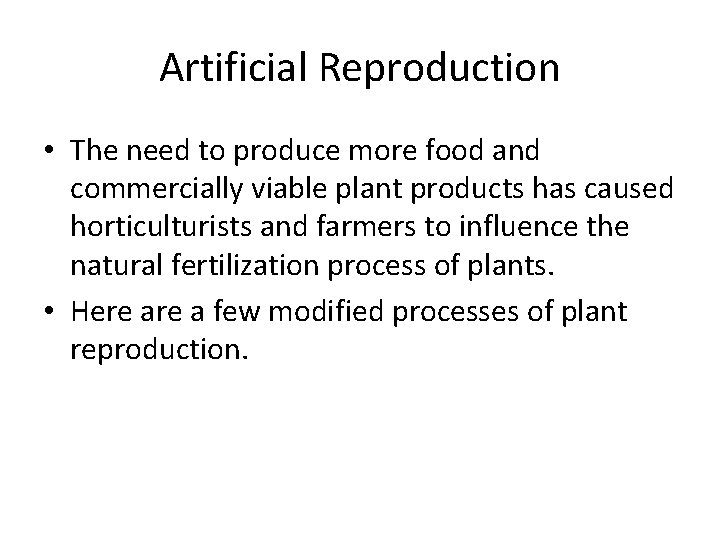 Artificial Reproduction • The need to produce more food and commercially viable plant products