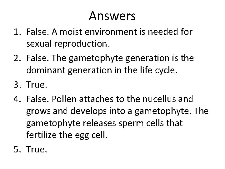 Answers 1. False. A moist environment is needed for sexual reproduction. 2. False. The