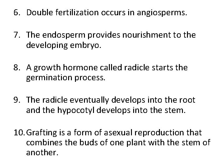 6. Double fertilization occurs in angiosperms. 7. The endosperm provides nourishment to the developing