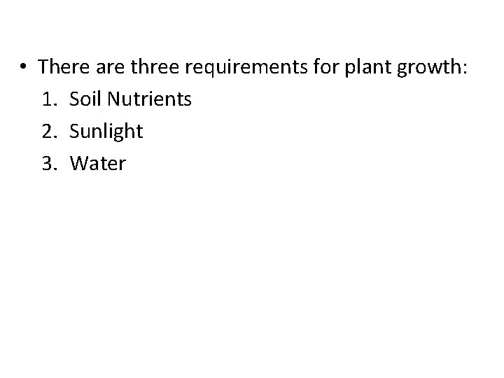  • There are three requirements for plant growth: 1. Soil Nutrients 2. Sunlight
