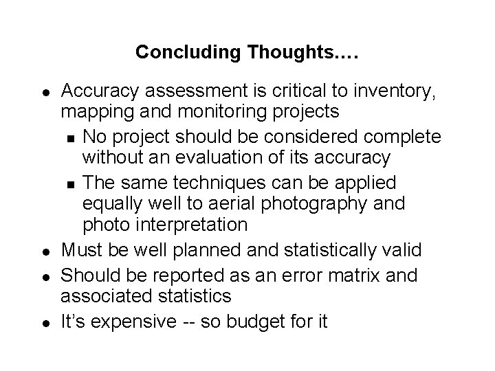 Concluding Thoughts…. l l Accuracy assessment is critical to inventory, mapping and monitoring projects