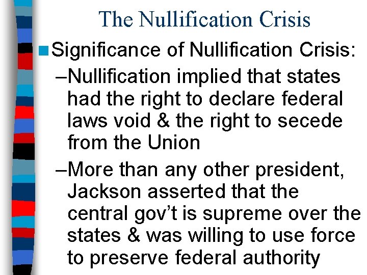 The Nullification Crisis n Significance of Nullification Crisis: –Nullification implied that states had the