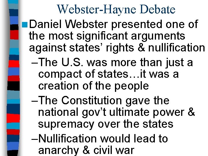 Webster-Hayne Debate n Daniel Webster presented one of the most significant arguments against states’