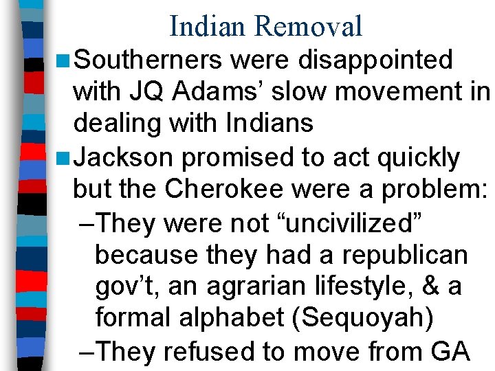 Indian Removal n Southerners were disappointed with JQ Adams’ slow movement in dealing with