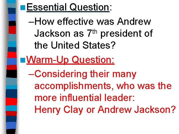 n Essential Question: Question –How effective was Andrew Jackson as 7 th president of