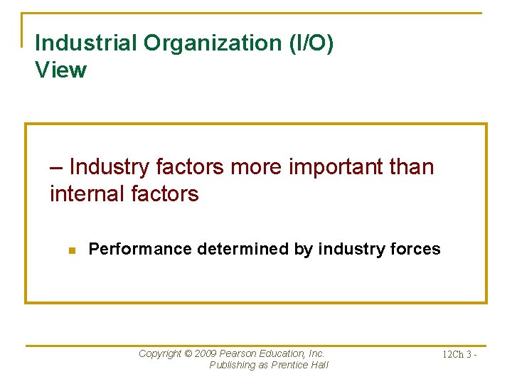 Industrial Organization (I/O) View – Industry factors more important than internal factors n Performance