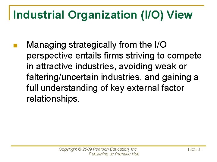 Industrial Organization (I/O) View n Managing strategically from the I/O perspective entails firms striving