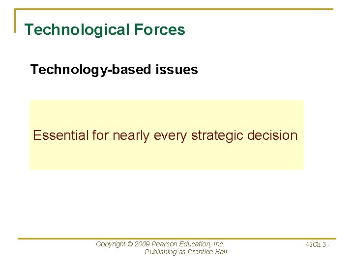 Technological Forces Technology-based issues Essential for nearly every strategic decision Copyright © 2009 Pearson