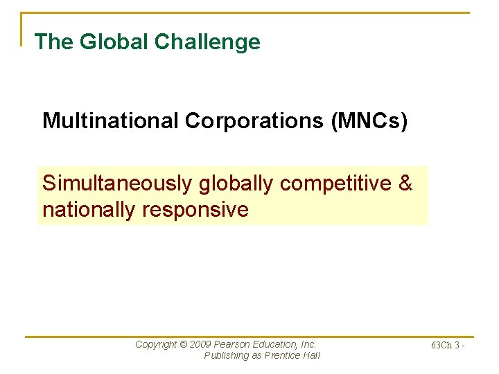 The Global Challenge Multinational Corporations (MNCs) Simultaneously globally competitive & nationally responsive Copyright ©