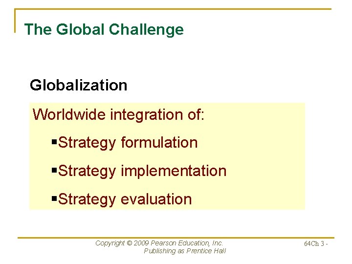 The Global Challenge Globalization Worldwide integration of: §Strategy formulation §Strategy implementation §Strategy evaluation Copyright