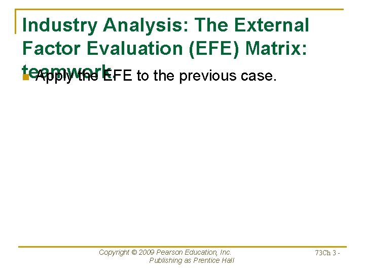 Industry Analysis: The External Factor Evaluation (EFE) Matrix: teamwork. n Apply the EFE to