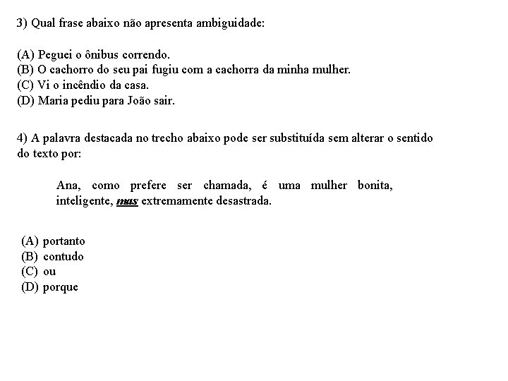 3) Qual frase abaixo não apresenta ambiguidade: (A) Peguei o ônibus correndo. (B) O