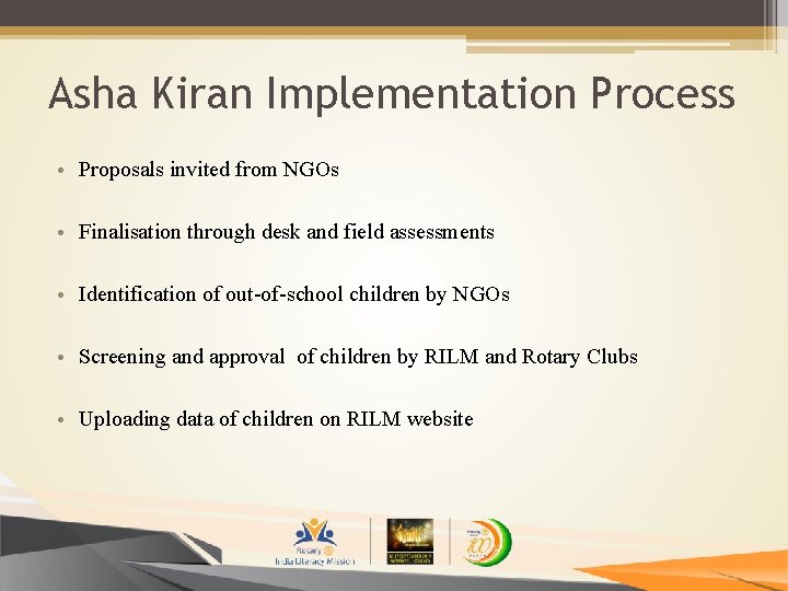 Asha Kiran Implementation Process • Proposals invited from NGOs • Finalisation through desk and