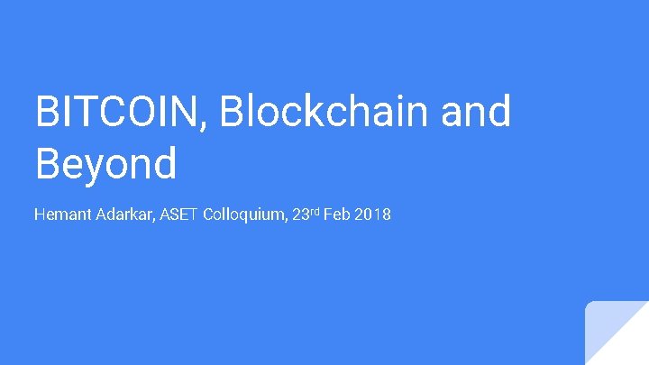 BITCOIN, Blockchain and Beyond Hemant Adarkar, ASET Colloquium, 23 rd Feb 2018 