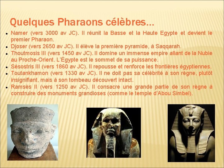 Quelques Pharaons célèbres… l l l Namer (vers 3000 av JC). Il réunit la