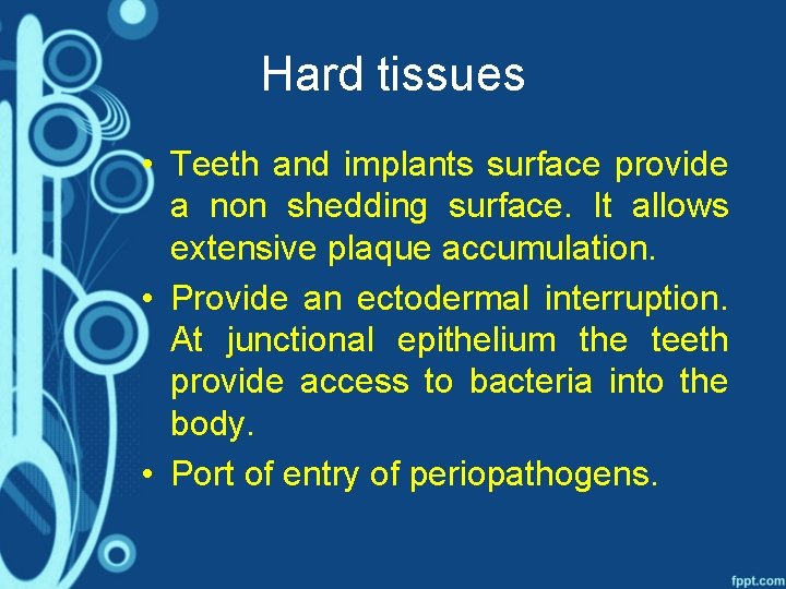 Hard tissues • Teeth and implants surface provide a non shedding surface. It allows