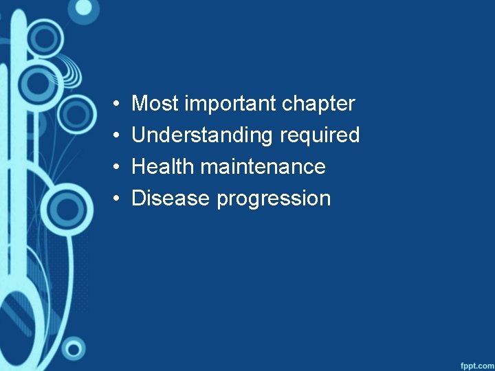  • • Most important chapter Understanding required Health maintenance Disease progression 