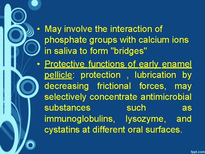  • May involve the interaction of phosphate groups with calcium ions in saliva