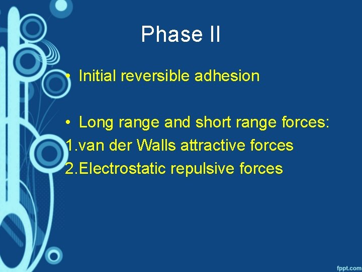 Phase II • Initial reversible adhesion • Long range and short range forces: 1.