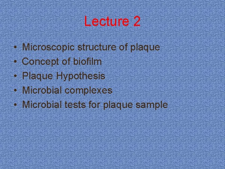 Lecture 2 • • • Microscopic structure of plaque Concept of biofilm Plaque Hypothesis