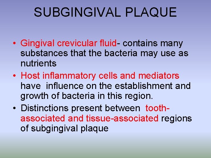 SUBGINGIVAL PLAQUE • Gingival crevicular fluid- contains many substances that the bacteria may use