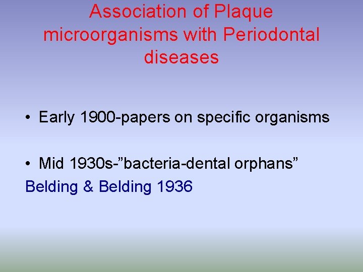 Association of Plaque microorganisms with Periodontal diseases • Early 1900 -papers on specific organisms