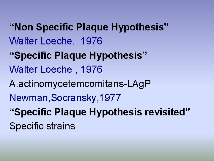 “Non Specific Plaque Hypothesis” Walter Loeche, 1976 “Specific Plaque Hypothesis” Walter Loeche , 1976