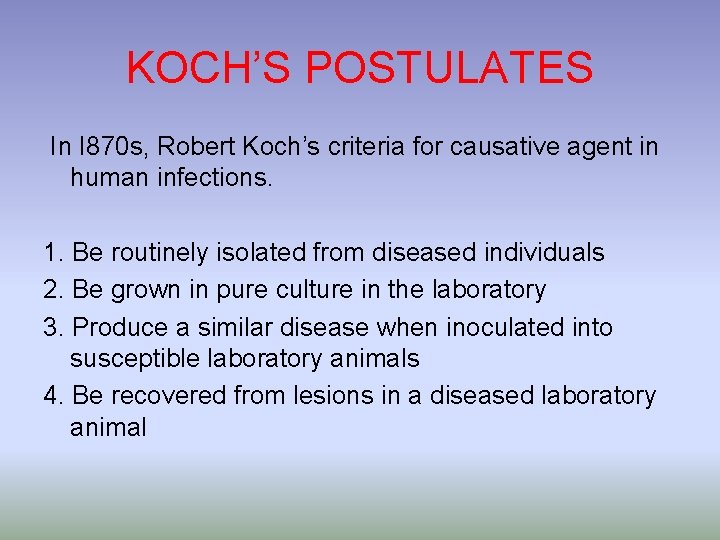 KOCH’S POSTULATES In I 870 s, Robert Koch’s criteria for causative agent in human