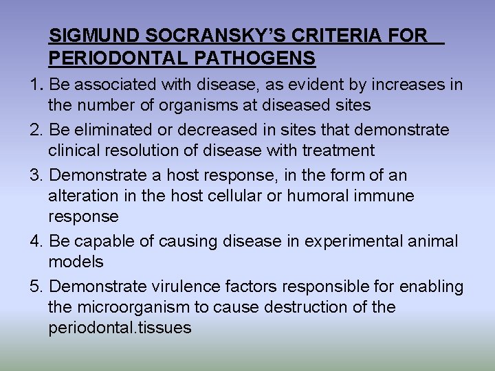 SIGMUND SOCRANSKY’S CRITERIA FOR PERIODONTAL PATHOGENS 1. Be associated with disease, as evident by