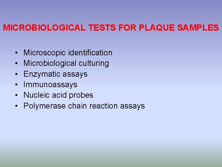 MICROBIOLOGICAL TESTS FOR PLAQUE SAMPLES • • • Microscopic identification Microbiological culturing Enzymatic assays