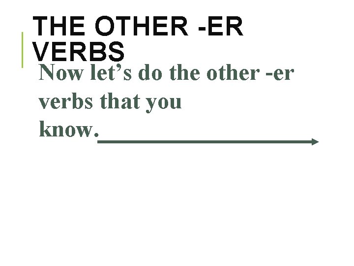 THE OTHER -ER VERBS Now let’s do the other -er verbs that you know.