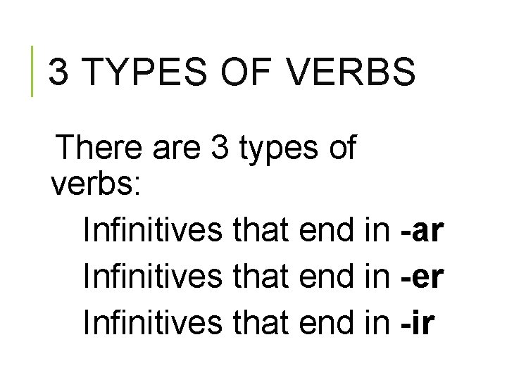 3 TYPES OF VERBS There are 3 types of verbs: Infinitives that end in
