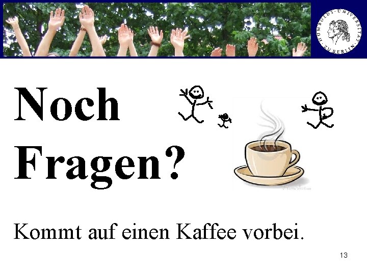 Raum 3. 014 Noch Fragen? Kommt auf einen Kaffee vorbei. 13 