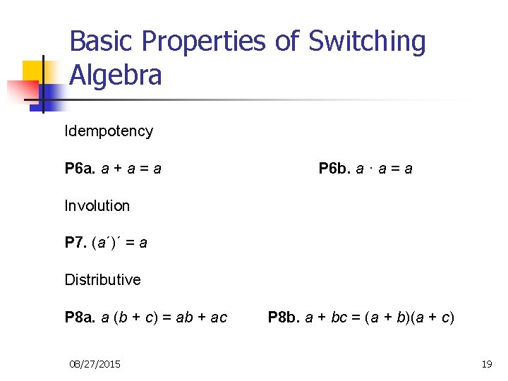 Basic Properties of Switching Algebra Idempotency P 6 a. a + a = a Basic Properties of Switching Algebra Idempotency P 6 a. a + a = a