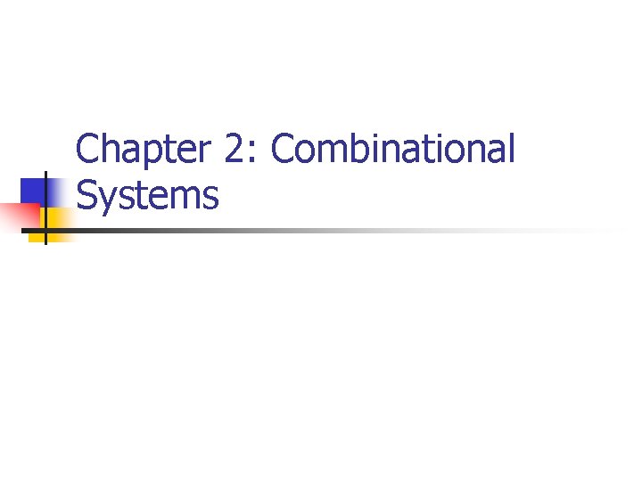 Chapter 2: Combinational Systems Chapter 2: Combinational Systems