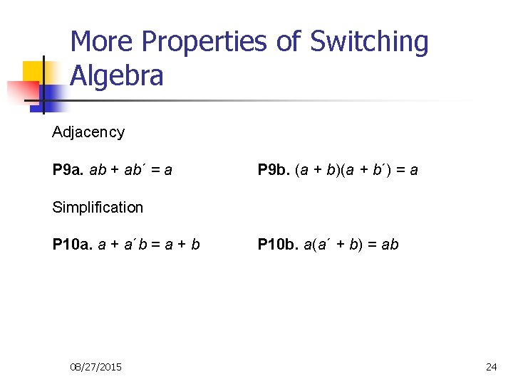 More Properties of Switching Algebra Adjacency P 9 a. ab + ab´ = a More Properties of Switching Algebra Adjacency P 9 a. ab + ab´ = a