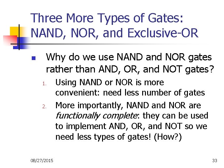 Three More Types of Gates: NAND, NOR, and Exclusive-OR n Why do we use Three More Types of Gates: NAND, NOR, and Exclusive-OR n Why do we use