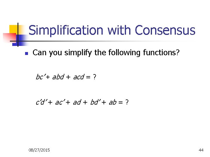 Simplification with Consensus n Can you simplify the following functions? bc’ + abd + Simplification with Consensus n Can you simplify the following functions? bc’ + abd +