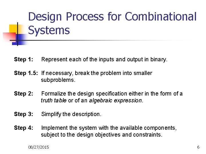 Design Process for Combinational Systems Step 1: Represent each of the inputs and output Design Process for Combinational Systems Step 1: Represent each of the inputs and output