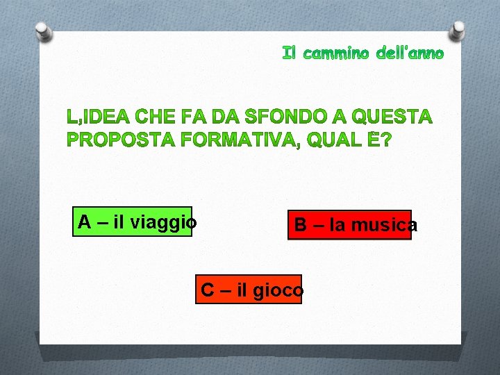 A – il viaggio B – la musica C – il gioco 