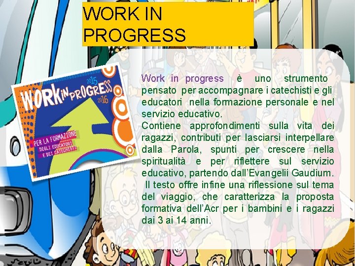 WORK IN PROGRESS Work in progress è uno strumento pensato per accompagnare i catechisti
