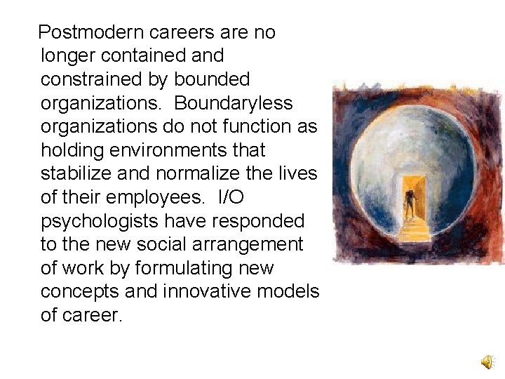 Postmodern careers are no longer contained and constrained by bounded organizations. Boundaryless organizations do