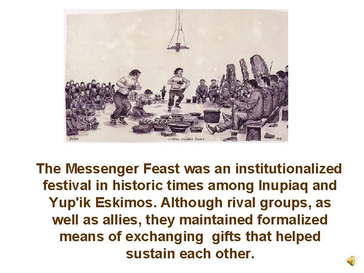 The Messenger Feast was an institutionalized festival in historic times among Inupiaq and Yup'ik