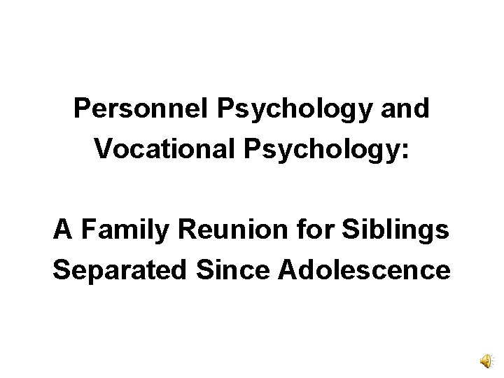 Personnel Psychology and Vocational Psychology: A Family Reunion for Siblings Separated Since Adolescence Personnel Psychology and Vocational Psychology: A Family Reunion for Siblings Separated Since Adolescence
