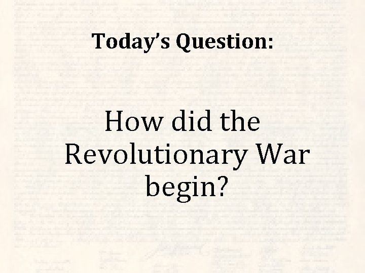 Today’s Question: How did the Revolutionary War begin? 