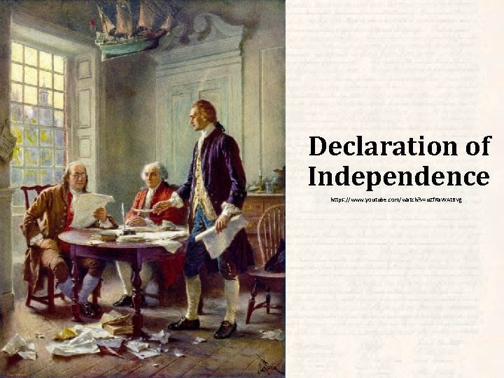 Declaration of Independence https: //www. youtube. com/watch? v=u. Zf. Ra. WAt. BVg 